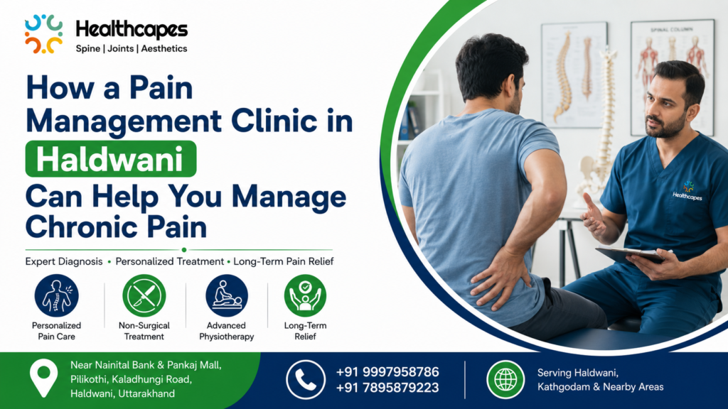 How a Pain Management Clinic in Haldwani Can Help You Manage Chronic Pain